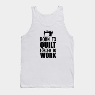 Quilter - Born to quilt forced to work Tank Top